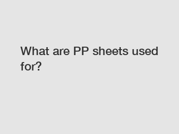 What are PP sheets used for?