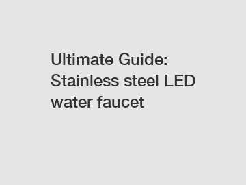 Ultimate Guide: Stainless steel LED water faucet