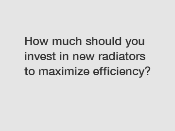 How much should you invest in new radiators to maximize efficiency?