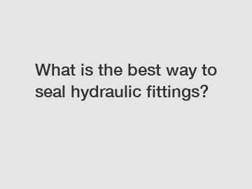 What is the best way to seal hydraulic fittings?