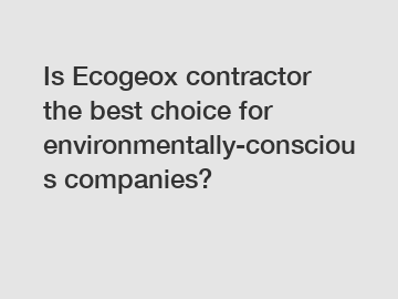 Is Ecogeox contractor the best choice for environmentally-conscious companies?