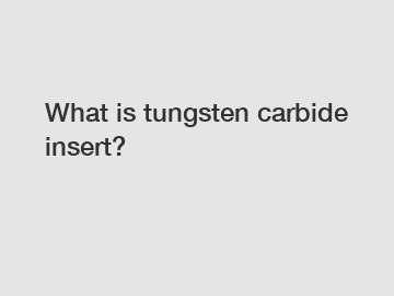 What is tungsten carbide insert?