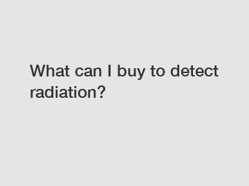 What can I buy to detect radiation?