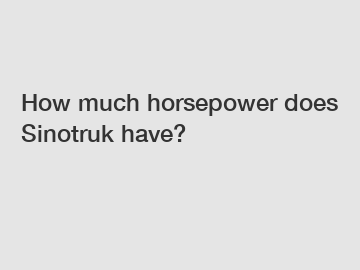 How much horsepower does Sinotruk have?