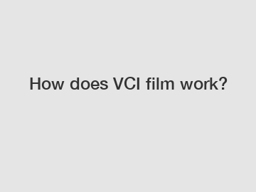 How does VCI film work?