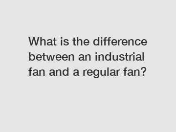 What is the difference between an industrial fan and a regular fan?