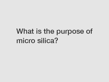 What is the purpose of micro silica?