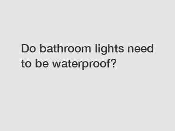 Do bathroom lights need to be waterproof?