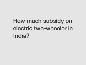 How much subsidy on electric two-wheeler in India?