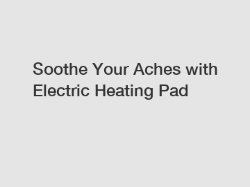 Soothe Your Aches with Electric Heating Pad