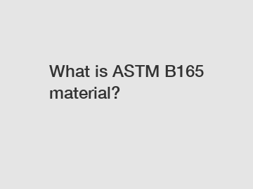 What is ASTM B165 material?