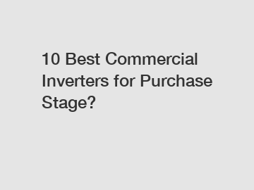 10 Best Commercial Inverters for Purchase Stage?