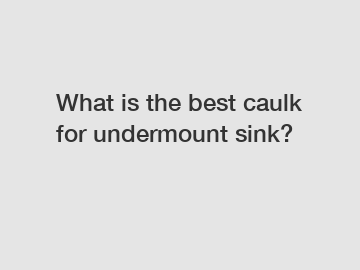 What is the best caulk for undermount sink?