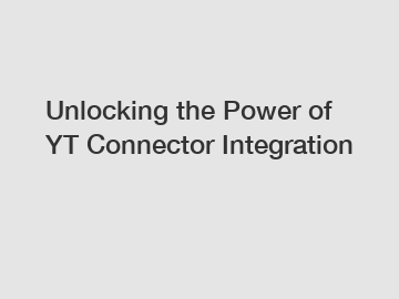 Unlocking the Power of YT Connector Integration