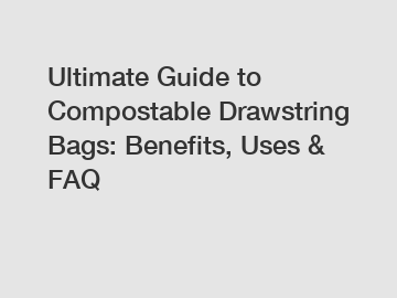 Ultimate Guide to Compostable Drawstring Bags: Benefits, Uses & FAQ