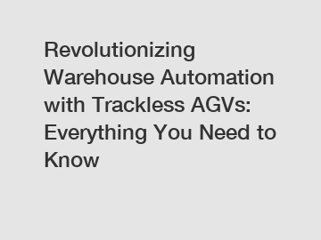 Revolutionizing Warehouse Automation with Trackless AGVs: Everything You Need to Know