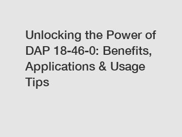 Unlocking the Power of DAP 18-46-0: Benefits, Applications & Usage Tips