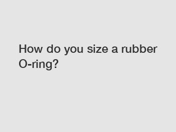 How do you size a rubber O-ring?