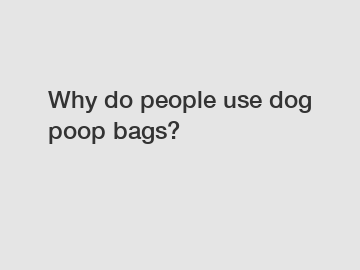 Why do people use dog poop bags?