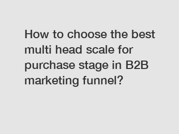 How to choose the best multi head scale for purchase stage in B2B marketing funnel?