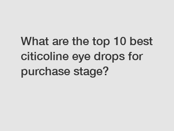 What are the top 10 best citicoline eye drops for purchase stage?