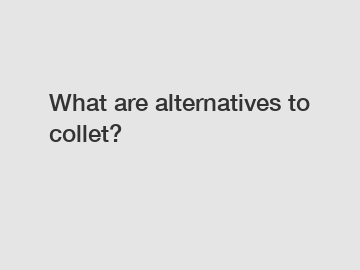 What are alternatives to collet?