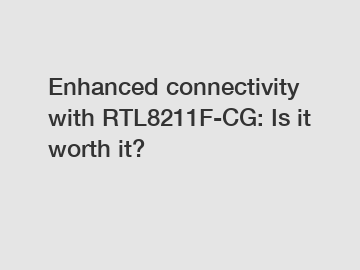 Enhanced connectivity with RTL8211F-CG: Is it worth it?