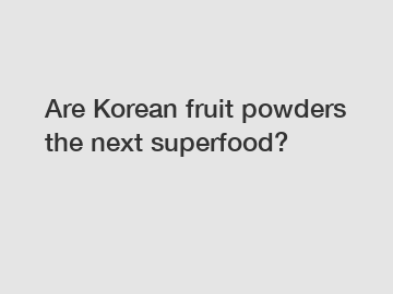 Are Korean fruit powders the next superfood?