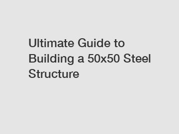 Ultimate Guide to Building a 50x50 Steel Structure