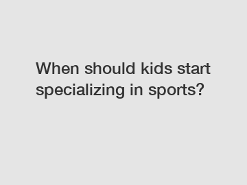 When should kids start specializing in sports?