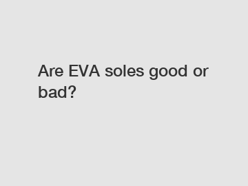 Are EVA soles good or bad?