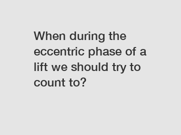 When during the eccentric phase of a lift we should try to count to?