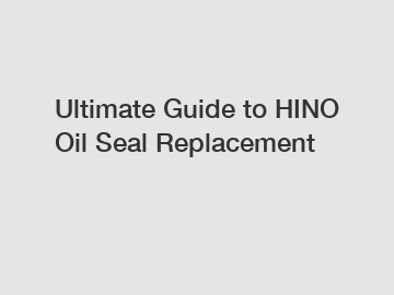 Ultimate Guide to HINO Oil Seal Replacement