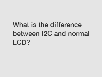 What is the difference between I2C and normal LCD?