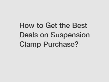 How to Get the Best Deals on Suspension Clamp Purchase?