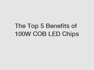 The Top 5 Benefits of 100W COB LED Chips