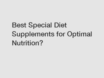 Best Special Diet Supplements for Optimal Nutrition?