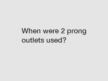 When were 2 prong outlets used?