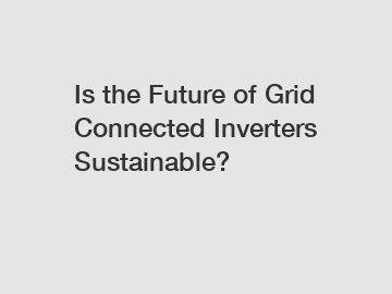 Is the Future of Grid Connected Inverters Sustainable?