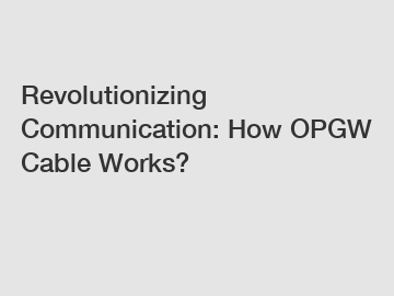 Revolutionizing Communication: How OPGW Cable Works?