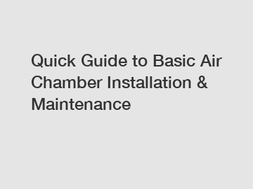 Quick Guide to Basic Air Chamber Installation & Maintenance