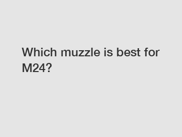 Which muzzle is best for M24?