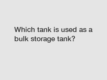 Which tank is used as a bulk storage tank?