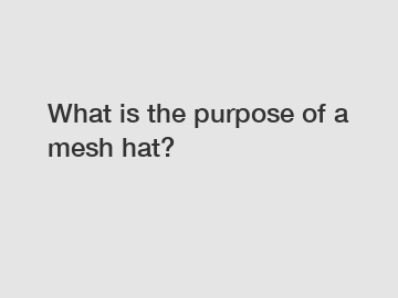 What is the purpose of a mesh hat?