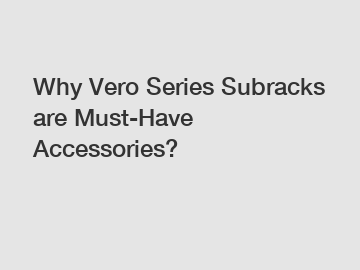 Why Vero Series Subracks are Must-Have Accessories?
