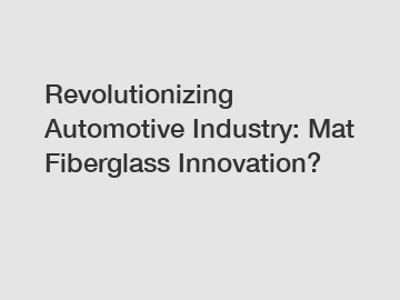 Revolutionizing Automotive Industry: Mat Fiberglass Innovation?