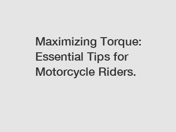 Maximizing Torque: Essential Tips for Motorcycle Riders.