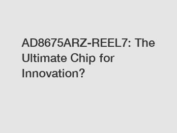 AD8675ARZ-REEL7: The Ultimate Chip for Innovation?