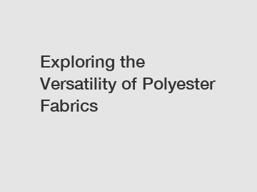 Exploring the Versatility of Polyester Fabrics