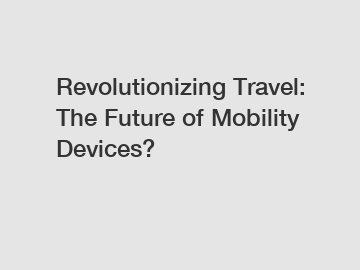 Revolutionizing Travel: The Future of Mobility Devices?